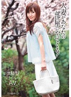 ［体験型プライベートＡＶ］人妻があなたの部屋にやってくる！　Ｅｐｉｓｏｄｅ　０４　井川ゆい