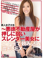 素人女子大生〜悪徳不動産屋が押しに弱いスレンダー美女に土下座で頼み込み濃密ＳＥＸ〜