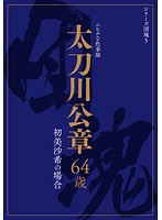 シリーズ団塊５　太刀川公章　６４歳　初美沙希の場合