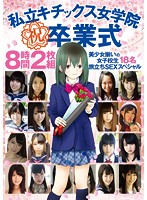 私立キチックス女学院　祝　卒業式　８時間　美少女揃いの女子校生１８名　旅立ちＳＥＸスペ･･･