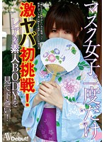 マスク女子。一度だけ　激ヤバ初挑戦！レアな素人ＢＯＤＹを見て下さい！