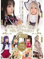 無垢なコスプレイヤーと中出しセックスＢＥＳＴ　６時間（２枚組）