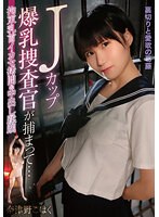 Ｊカップ爆乳捜査官が捕まって…拘束乳首イカセ拷問＆中出し蹂躙　奈津野こはく