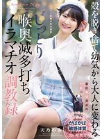 殻を脱ぎ捨て幼気から大人に変わる　じっとり喉奥滅多打ちイラマチオ調教録　天乃のあ