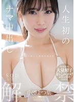 人生初のナマ中出し解禁　小湊よつ葉【特典映像収録版】