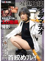 ＬＯＣＫ－ＯＮ＠はるな　借金返済の為にエロ動画撮影。喉奥破壊イラマチオと気絶寸前首絞めプレイで中出しオホ声絶頂　河合陽菜